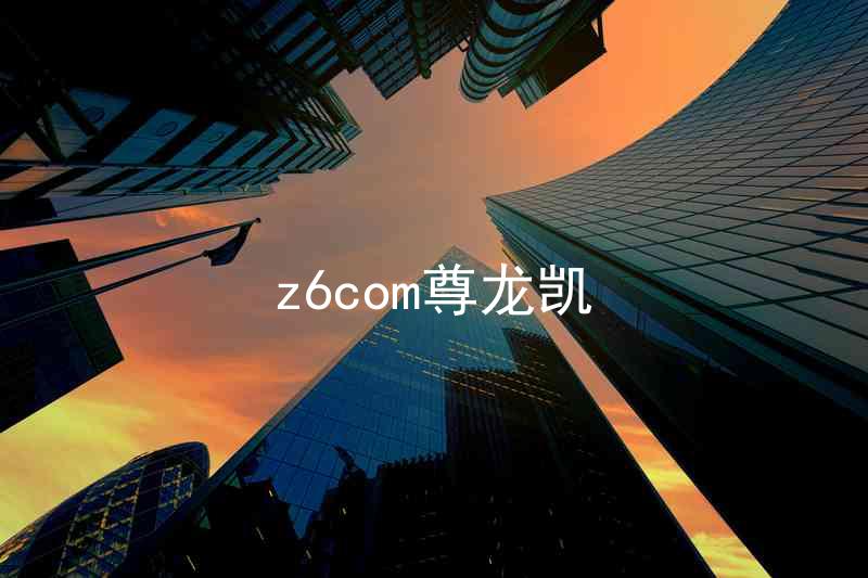 z6com尊龙凯